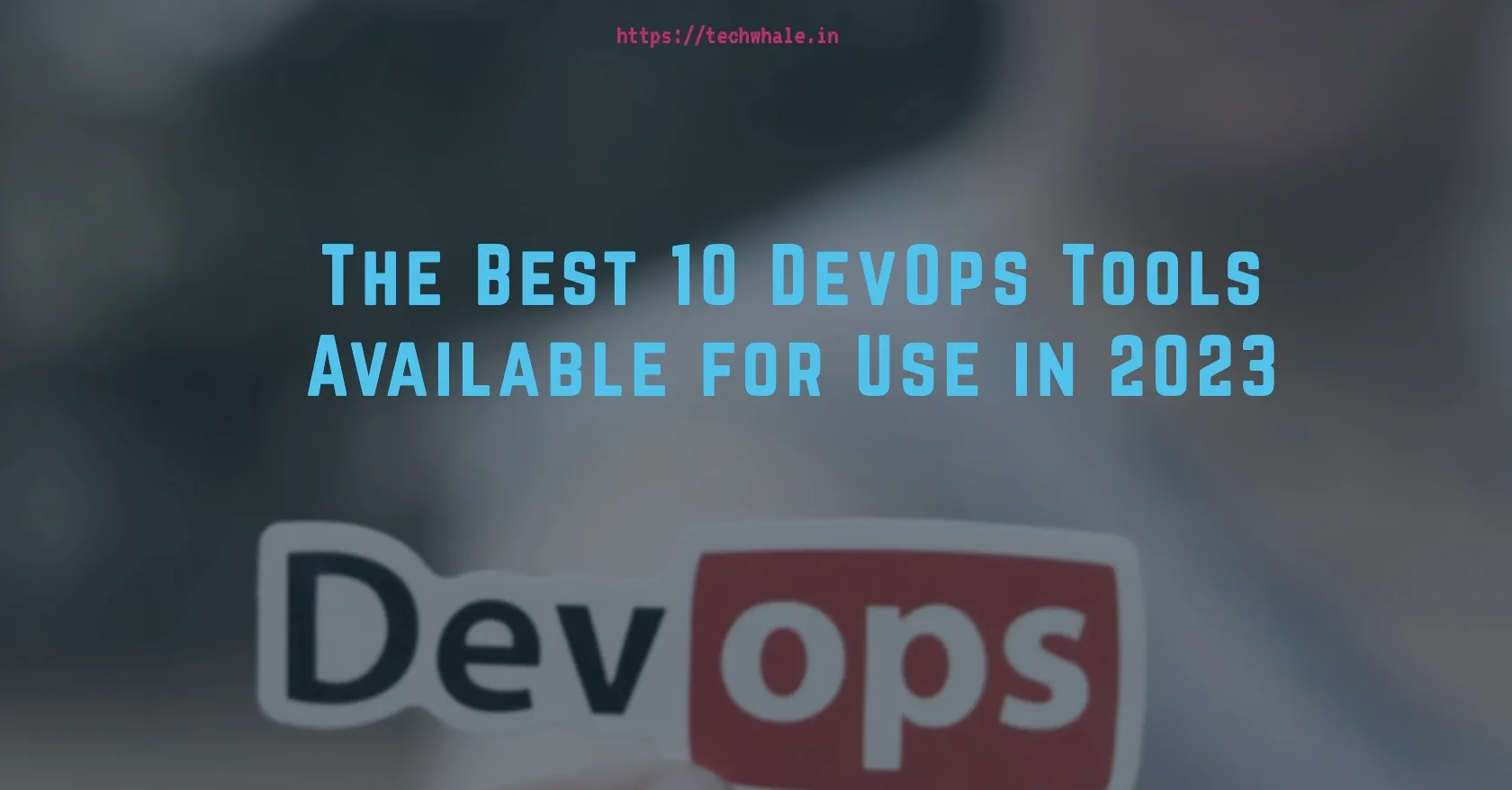The Best 10 DevOps Tools Available for Use in 2023