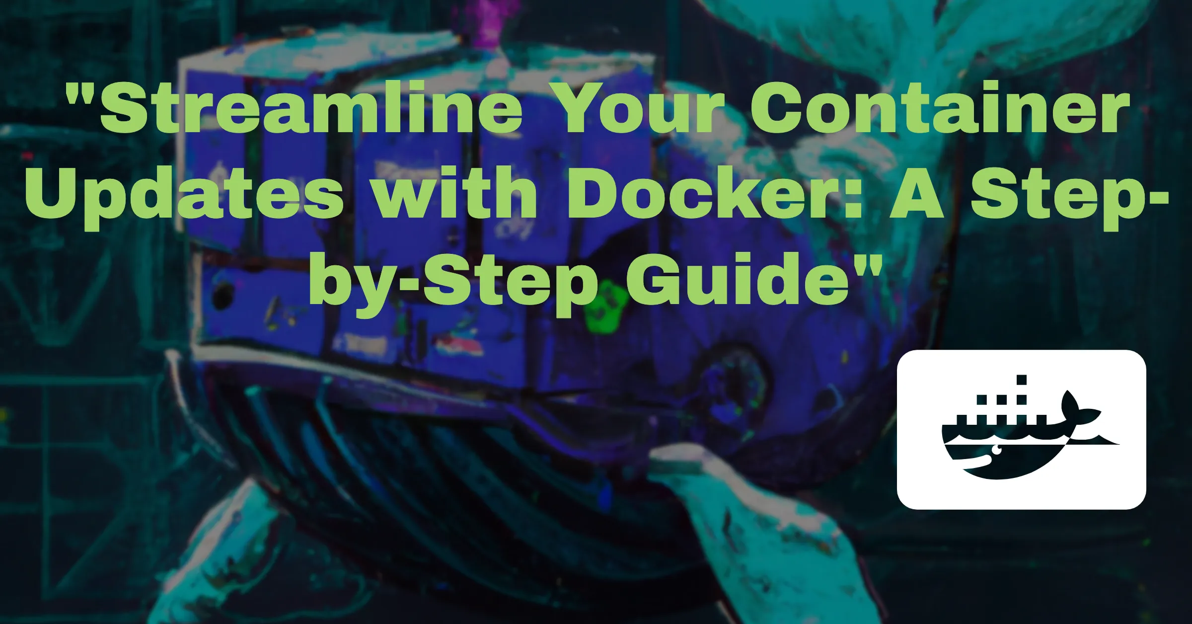 Streamline Your Container Updates with Docker: A Step-by-Step Guide